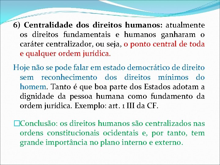 6) Centralidade dos direitos humanos: atualmente os direitos fundamentais e humanos ganharam o caráter