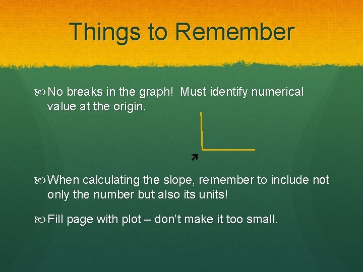 Things to Remember No breaks in the graph! Must identify numerical value at the Things to Remember No breaks in the graph! Must identify numerical value at the