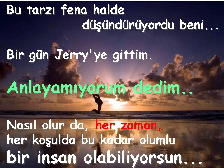 Bu tarzı fena halde düşündürüyordu beni. . . Bir gün Jerry'ye gittim. Anlayamıyorum dedim.