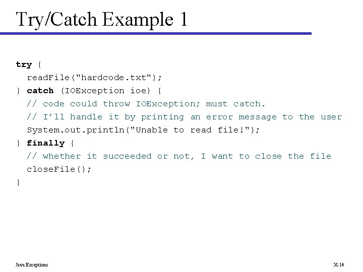 Try/Catch Example 1 try { read. File("hardcode. txt"); } catch (IOException ioe) { //