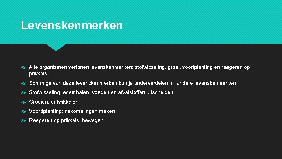 Levenskenmerken Alle organismen vertonen levenskenmerken: stofwisseling, groei, voortplanting en reageren op prikkels. Sommige van