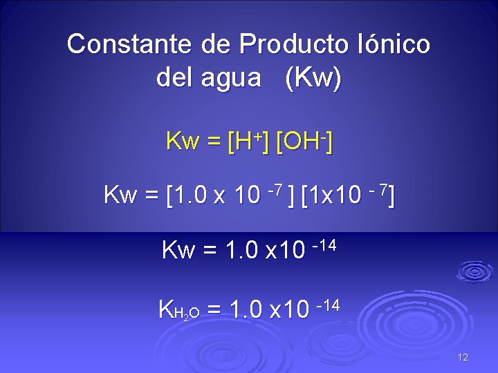 Constante de Producto Iónico del agua (Kw) Kw = [H+] [OH-] Kw = [1.