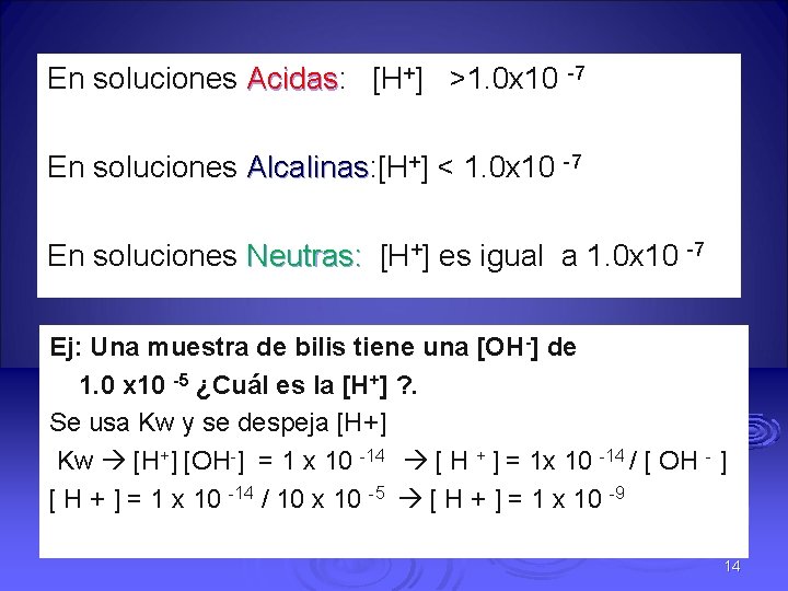 En soluciones Acidas: Acidas [H+] >1. 0 x 10 -7 En soluciones Alcalinas: [H