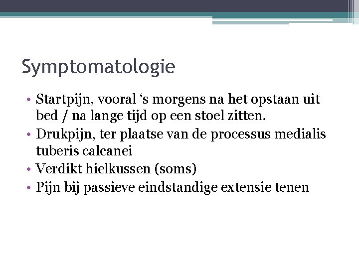 Symptomatologie • Startpijn, vooral ‘s morgens na het opstaan uit bed / na lange