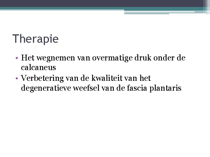 Therapie • Het wegnemen van overmatige druk onder de calcaneus • Verbetering van de