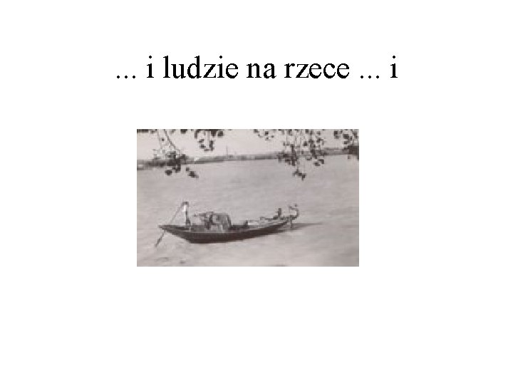 . . . i ludzie na rzece. . . i 