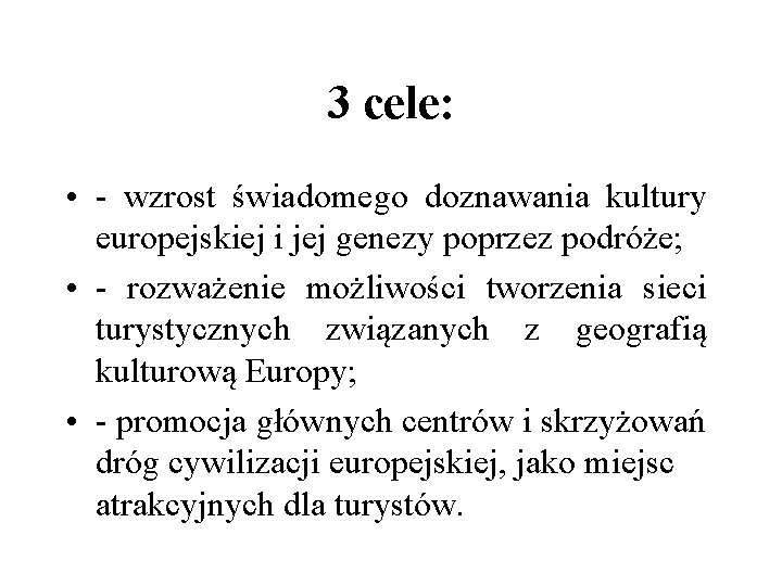 3 cele: • - wzrost świadomego doznawania kultury europejskiej i jej genezy poprzez podróże;