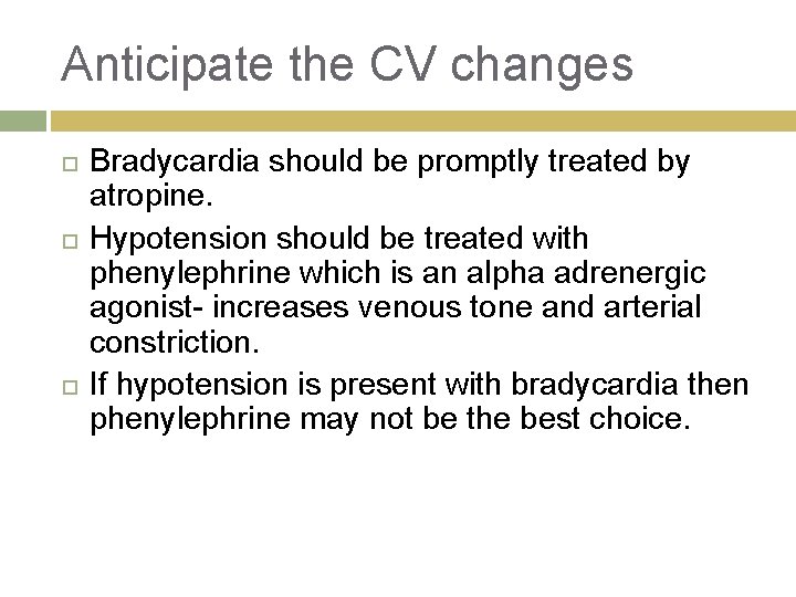 Anticipate the CV changes Bradycardia should be promptly treated by atropine. Hypotension should be