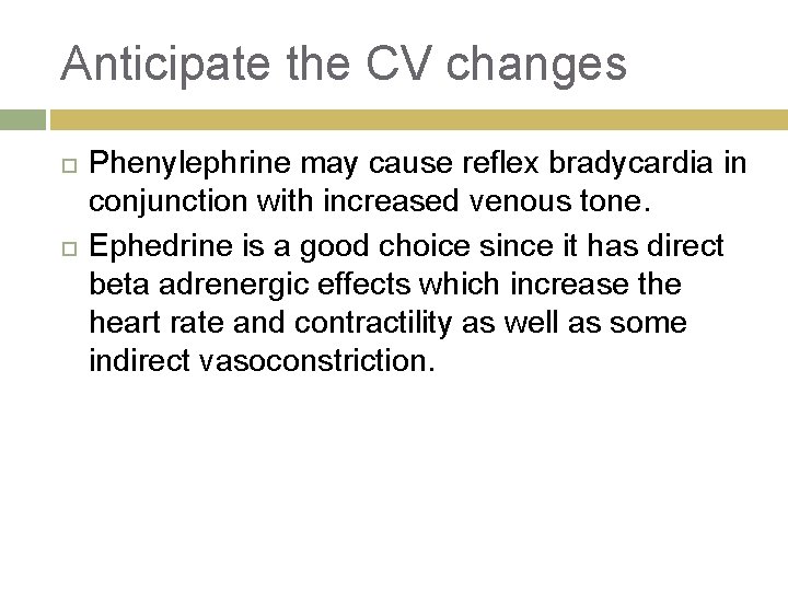 Anticipate the CV changes Phenylephrine may cause reflex bradycardia in conjunction with increased venous