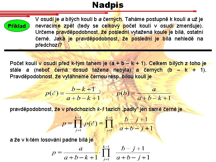 Nadpis Příklad V osudí je a bílých koulí b a černých. Taháme postupně k Nadpis Příklad V osudí je a bílých koulí b a černých. Taháme postupně k