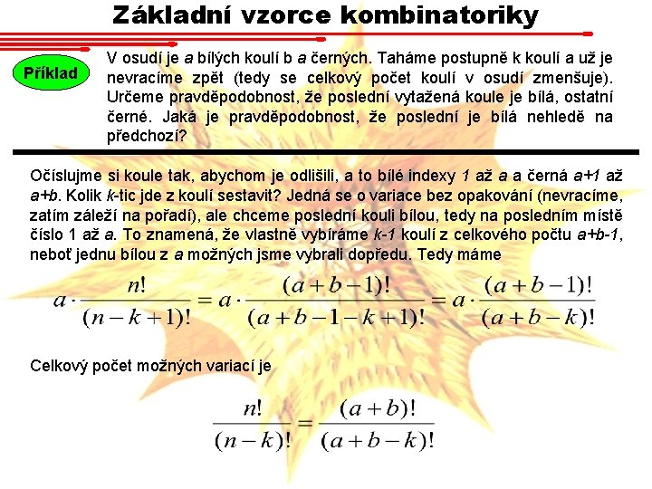 Základní vzorce kombinatoriky Příklad V osudí je a bílých koulí b a černých. Taháme Základní vzorce kombinatoriky Příklad V osudí je a bílých koulí b a černých. Taháme