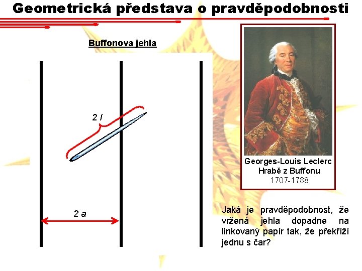 Geometrická představa o pravděpodobnosti Buffonova jehla 2 l Georges-Louis Leclerc Hrabě z Buffonu 1707