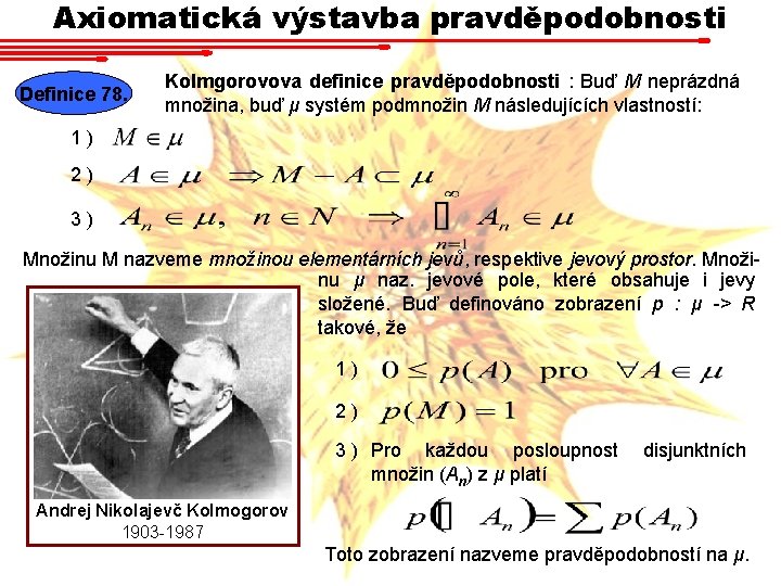 Axiomatická výstavba pravděpodobnosti Definice 78. Kolmgorovova definice pravděpodobnosti : Buď M neprázdná množina, buď