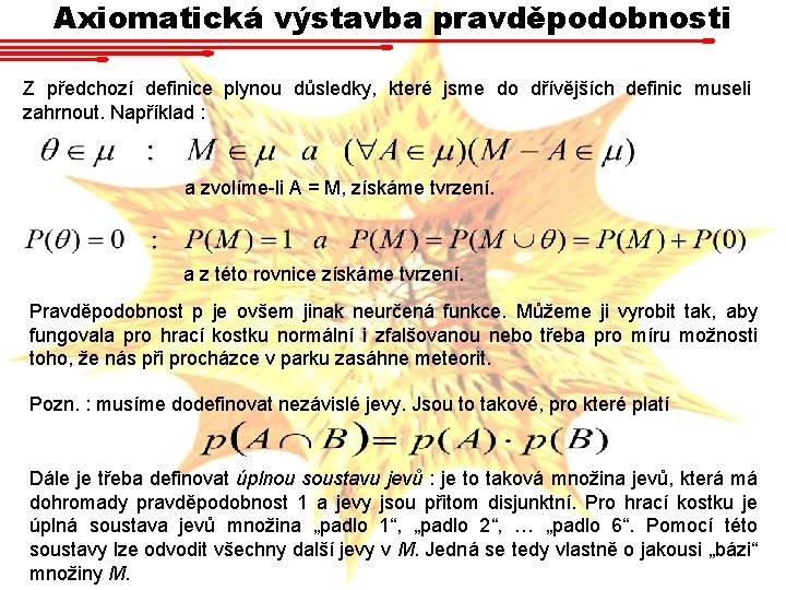 Axiomatická výstavba pravděpodobnosti Z předchozí definice plynou důsledky, které jsme do dřívějších definic museli Axiomatická výstavba pravděpodobnosti Z předchozí definice plynou důsledky, které jsme do dřívějších definic museli