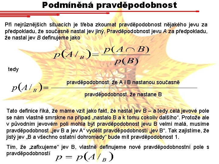 Podmíněná pravděpodobnost Při nejrůznějších situacích je třeba zkoumat pravděpodobnost nějakého jevu za předpokladu, že