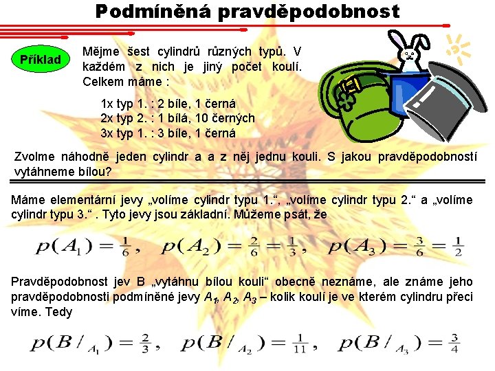 Podmíněná pravděpodobnost Příklad Mějme šest cylindrů různých typů. V každém z nich je jiný Podmíněná pravděpodobnost Příklad Mějme šest cylindrů různých typů. V každém z nich je jiný