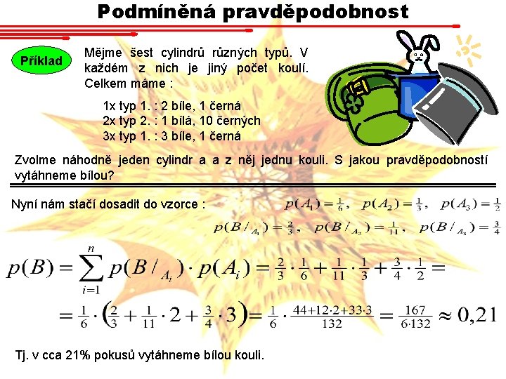 Podmíněná pravděpodobnost Příklad Mějme šest cylindrů různých typů. V každém z nich je jiný Podmíněná pravděpodobnost Příklad Mějme šest cylindrů různých typů. V každém z nich je jiný
