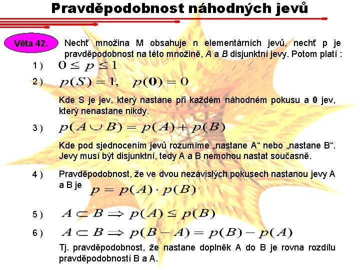 Pravděpodobnost náhodných jevů Věta 42. Nechť množina M obsahuje n elementárních jevů, nechť p Pravděpodobnost náhodných jevů Věta 42. Nechť množina M obsahuje n elementárních jevů, nechť p