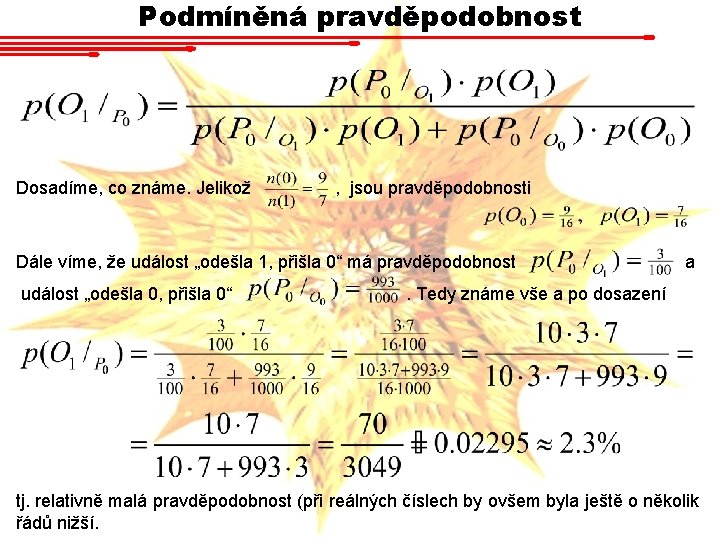 Podmíněná pravděpodobnost Dosadíme, co známe. Jelikož , jsou pravděpodobnosti Dále víme, že událost „odešla Podmíněná pravděpodobnost Dosadíme, co známe. Jelikož , jsou pravděpodobnosti Dále víme, že událost „odešla