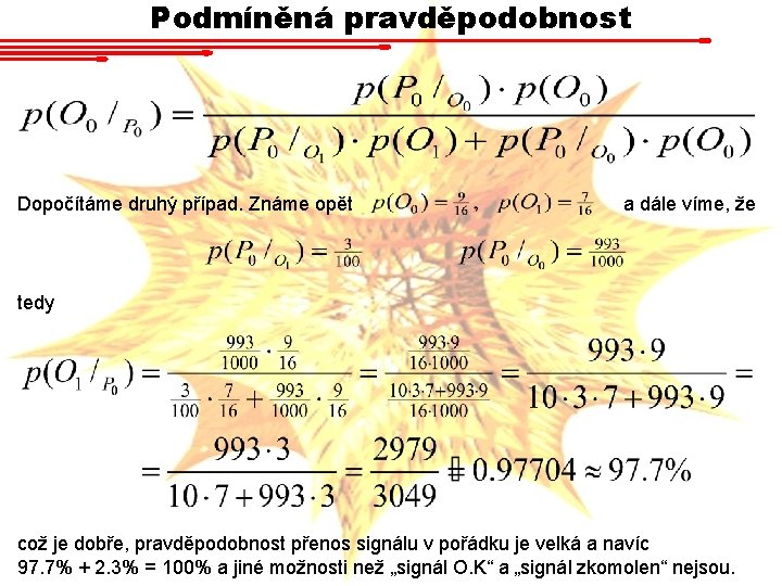 Podmíněná pravděpodobnost Dopočítáme druhý případ. Známe opět a dále víme, že tedy což je Podmíněná pravděpodobnost Dopočítáme druhý případ. Známe opět a dále víme, že tedy což je