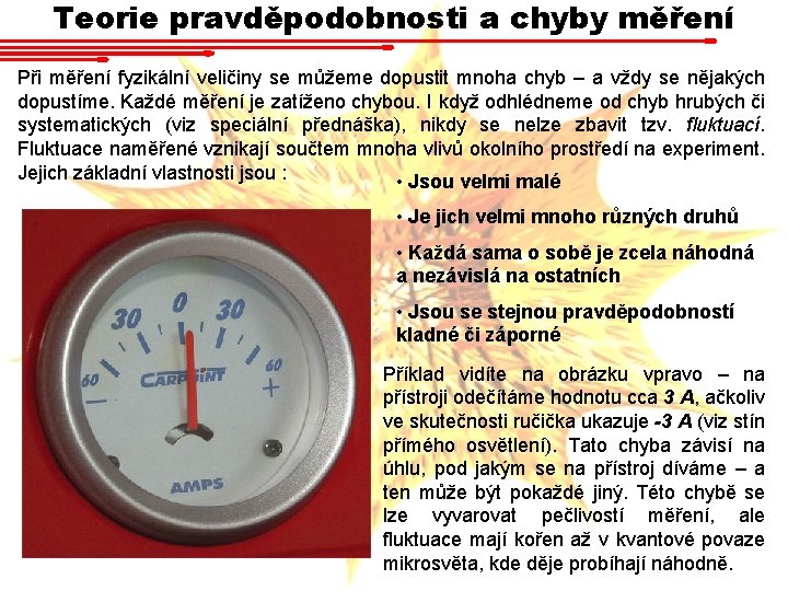 Teorie pravděpodobnosti a chyby měření Při měření fyzikální veličiny se můžeme dopustit mnoha chyb Teorie pravděpodobnosti a chyby měření Při měření fyzikální veličiny se můžeme dopustit mnoha chyb