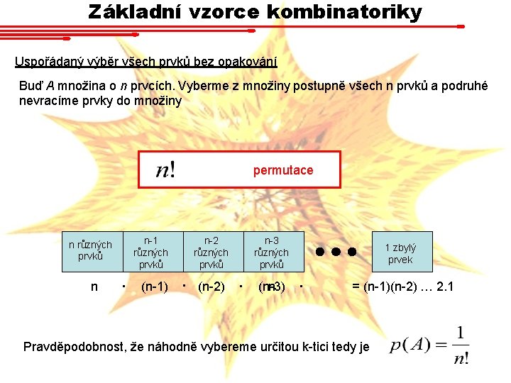 Základní vzorce kombinatoriky Uspořádaný výběr všech prvků bez opakování Buď A množina o n