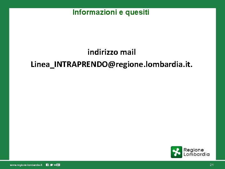 Informazioni e quesiti indirizzo mail Linea_INTRAPRENDO@regione. lombardia. it. 21 