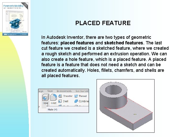 PLACED FEATURE In Autodesk Inventor, there are two types of geometric features: placed features