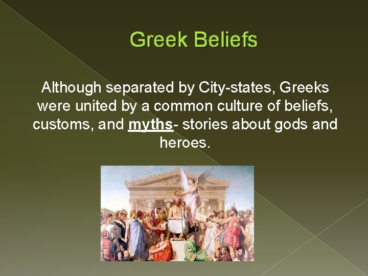 Greek Beliefs Although separated by City-states, Greeks were united by a common culture of