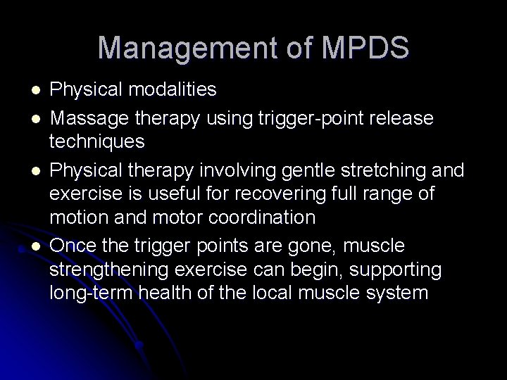 Management of MPDS l l Physical modalities Massage therapy using trigger-point release techniques Physical