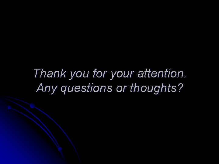 Thank you for your attention. Any questions or thoughts? 