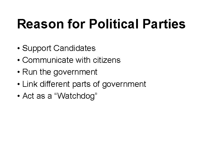 Reason for Political Parties • Support Candidates • Communicate with citizens • Run the