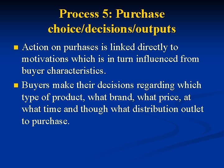 Process 5: Purchase choice/decisions/outputs Action on purhases is linked directly to motivations which is