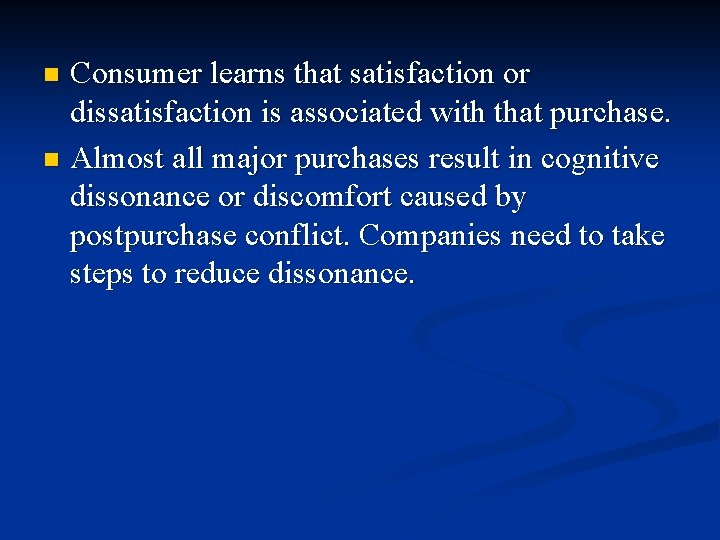 Consumer learns that satisfaction or dissatisfaction is associated with that purchase. n Almost all