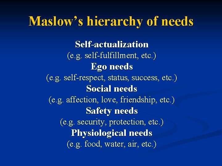 Maslow’s hierarchy of needs Self-actualization (e. g. self-fulfillment, etc. ) Ego needs (e. g.