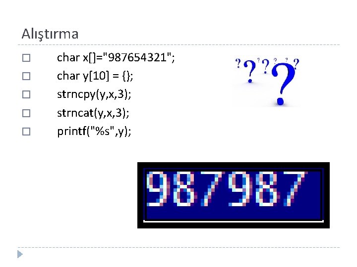 Alıştırma � � � char x[]="987654321"; char y[10] = {}; strncpy(y, x, 3); strncat(y,