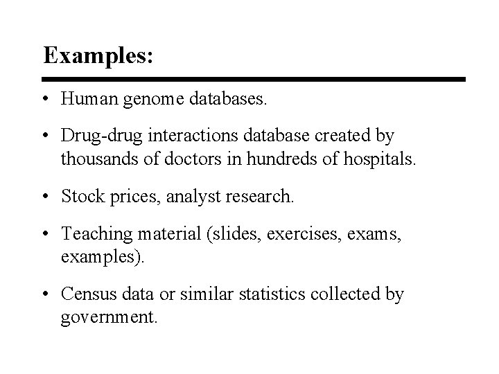 Examples: • Human genome databases. • Drug-drug interactions database created by thousands of doctors