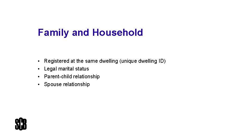 Family and Household • Registered at the same dwelling (unique dwelling ID) • Legal