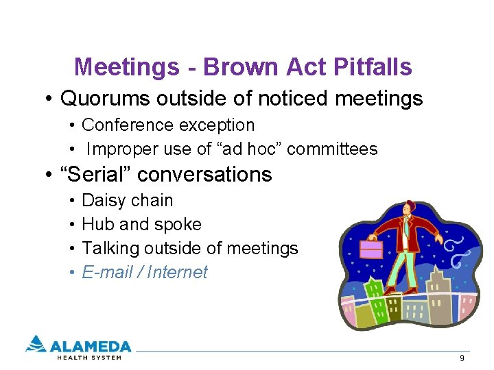 Meetings - Brown Act Pitfalls • Quorums outside of noticed meetings • Conference exception