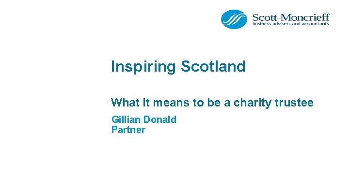 Inspiring Scotland What it means to be a charity trustee Gillian Donald Partner 