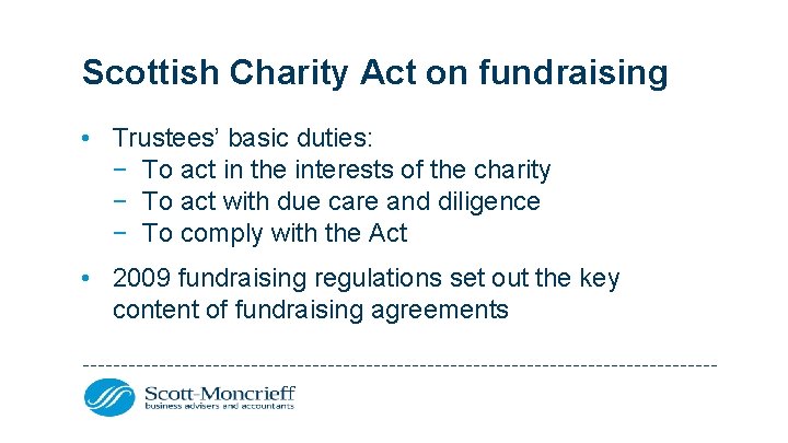 Scottish Charity Act on fundraising • Trustees’ basic duties: − To act in the