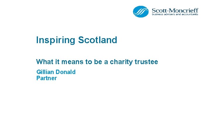 Inspiring Scotland What it means to be a charity trustee Gillian Donald Partner 