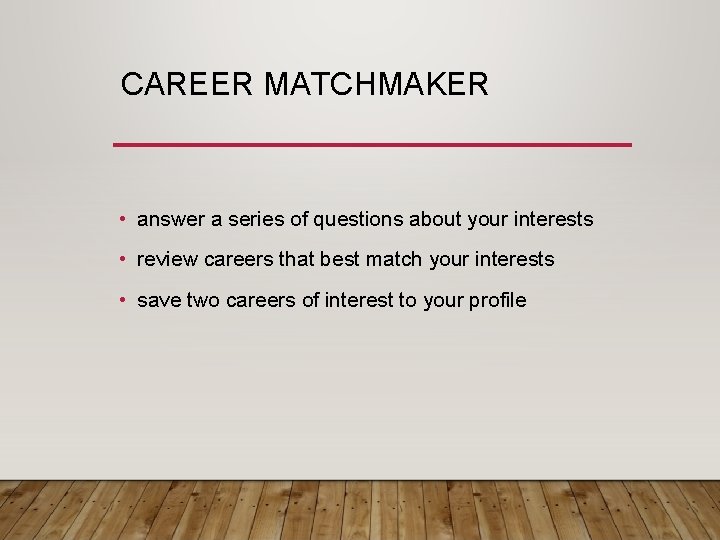CAREER MATCHMAKER • answer a series of questions about your interests • review careers