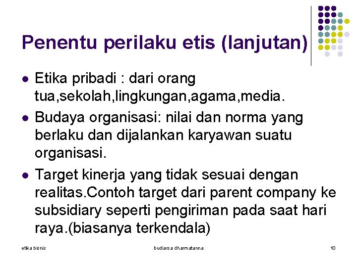 Penentu perilaku etis (lanjutan) l l l Etika pribadi : dari orang tua, sekolah,