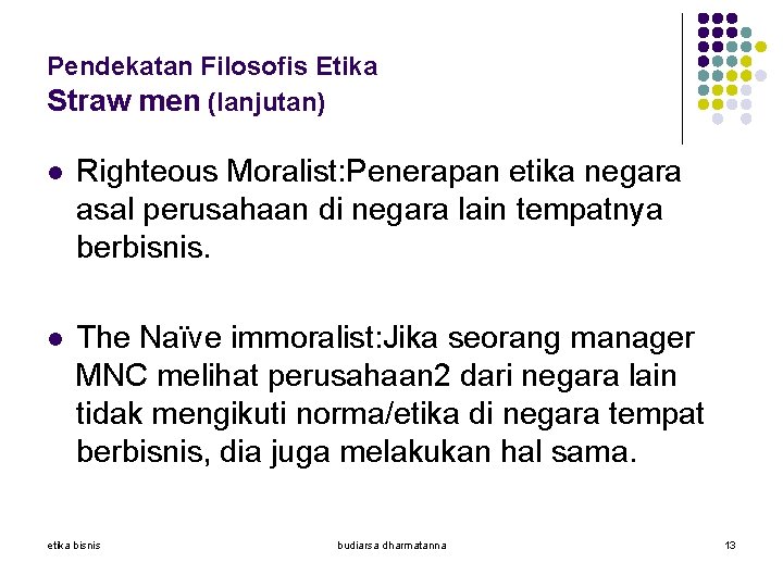 Pendekatan Filosofis Etika Straw men (lanjutan) l Righteous Moralist: Penerapan etika negara asal perusahaan