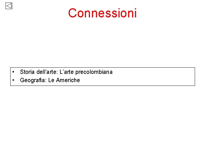 Connessioni • Storia dell’arte: L’arte precolombiana • Geografia: Le Americhe 