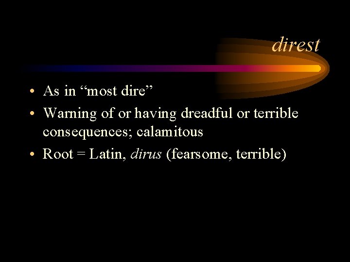 direst • As in “most dire” • Warning of or having dreadful or terrible