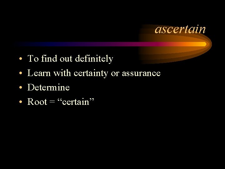 ascertain • • To find out definitely Learn with certainty or assurance Determine Root