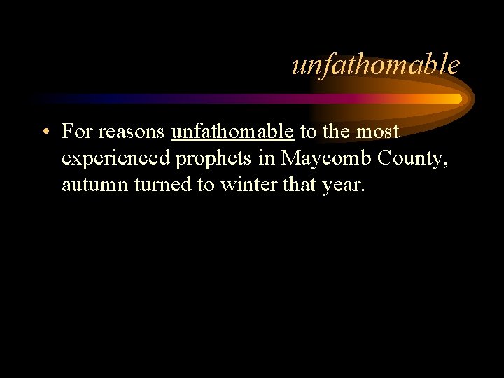 unfathomable • For reasons unfathomable to the most experienced prophets in Maycomb County, autumn