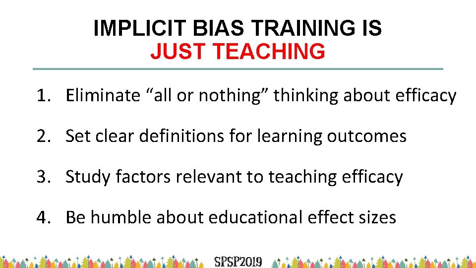 IMPLICIT BIAS TRAINING IS JUST TEACHING 1. Eliminate “all or nothing” thinking about efficacy